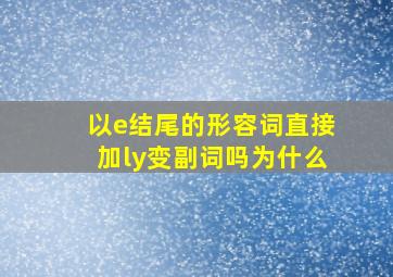 以e结尾的形容词直接加ly变副词吗为什么