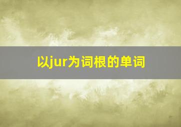 以jur为词根的单词