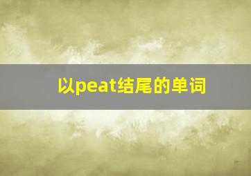 以peat结尾的单词