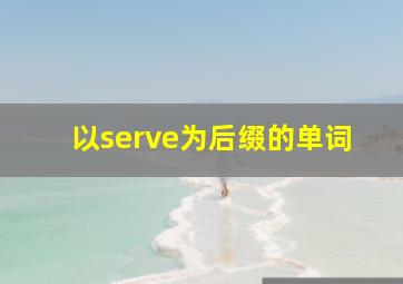 以serve为后缀的单词