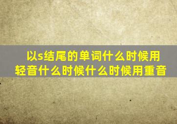 以s结尾的单词什么时候用轻音什么时候什么时候用重音