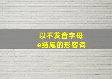 以不发音字母e结尾的形容词