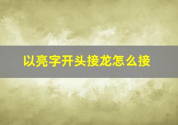 以亮字开头接龙怎么接