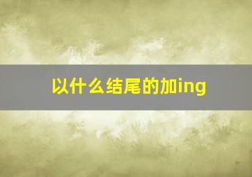 以什么结尾的加ing