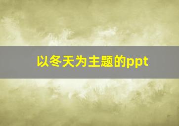 以冬天为主题的ppt