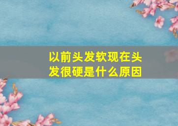 以前头发软现在头发很硬是什么原因