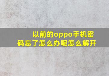 以前的oppo手机密码忘了怎么办呢怎么解开