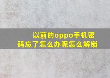 以前的oppo手机密码忘了怎么办呢怎么解锁