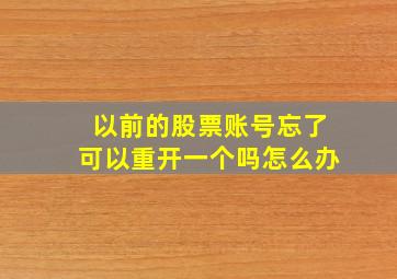 以前的股票账号忘了可以重开一个吗怎么办