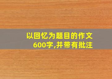 以回忆为题目的作文600字,并带有批注