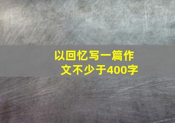 以回忆写一篇作文不少于400字