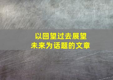 以回望过去展望未来为话题的文章