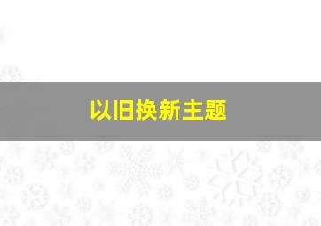 以旧换新主题