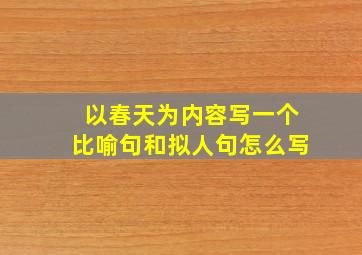 以春天为内容写一个比喻句和拟人句怎么写