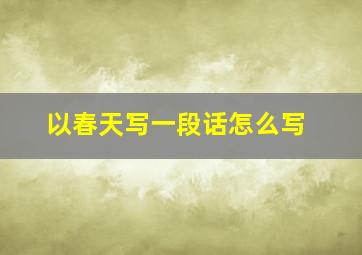 以春天写一段话怎么写