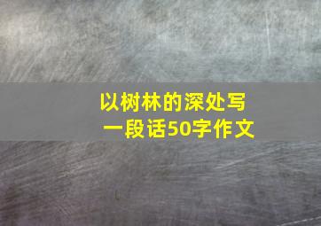 以树林的深处写一段话50字作文