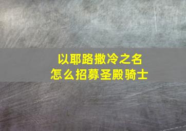 以耶路撒冷之名怎么招募圣殿骑士