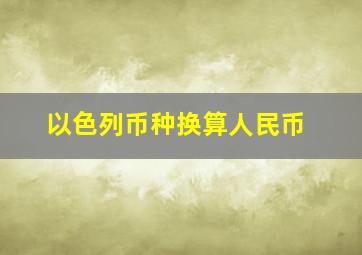 以色列币种换算人民币