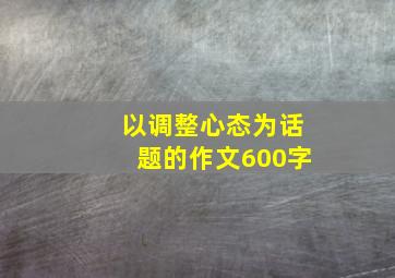 以调整心态为话题的作文600字