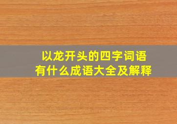 以龙开头的四字词语有什么成语大全及解释