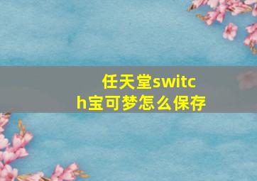 任天堂switch宝可梦怎么保存