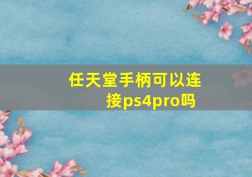 任天堂手柄可以连接ps4pro吗