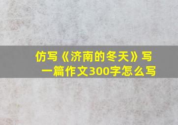 仿写《济南的冬天》写一篇作文300字怎么写