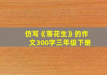 仿写《落花生》的作文300字三年级下册