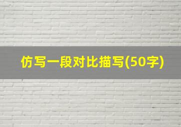 仿写一段对比描写(50字)