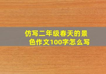 仿写二年级春天的景色作文100字怎么写