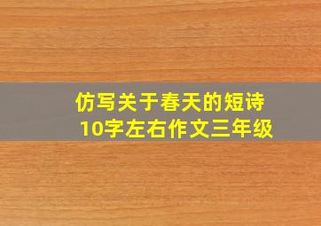 仿写关于春天的短诗10字左右作文三年级