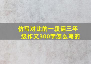 仿写对比的一段话三年级作文300字怎么写的