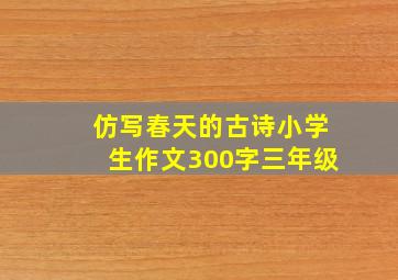 仿写春天的古诗小学生作文300字三年级