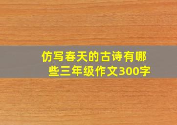 仿写春天的古诗有哪些三年级作文300字