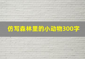 仿写森林里的小动物300字