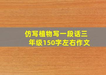 仿写植物写一段话三年级150字左右作文