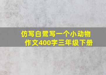 仿写白鹭写一个小动物作文400字三年级下册