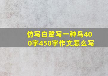 仿写白鹭写一种鸟400字450字作文怎么写