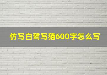 仿写白鹭写猫600字怎么写