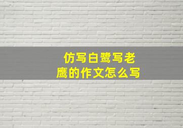 仿写白鹭写老鹰的作文怎么写