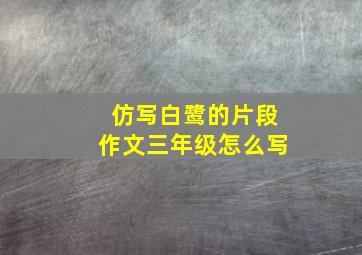 仿写白鹭的片段作文三年级怎么写