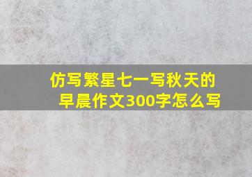 仿写繁星七一写秋天的早晨作文300字怎么写