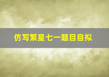 仿写繁星七一题目自拟