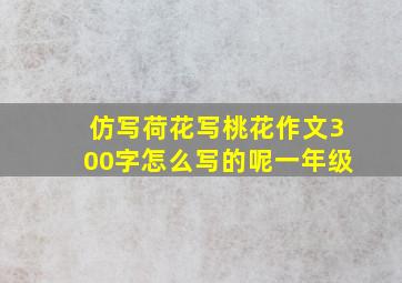 仿写荷花写桃花作文300字怎么写的呢一年级