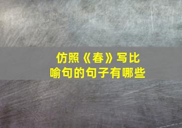 仿照《春》写比喻句的句子有哪些