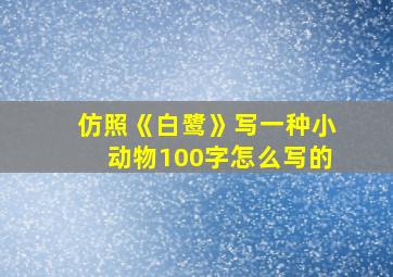 仿照《白鹭》写一种小动物100字怎么写的