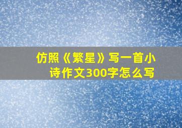 仿照《繁星》写一首小诗作文300字怎么写