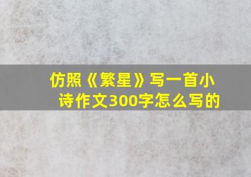 仿照《繁星》写一首小诗作文300字怎么写的