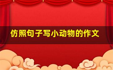 仿照句子写小动物的作文