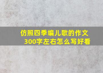 仿照四季编儿歌的作文300字左右怎么写好看